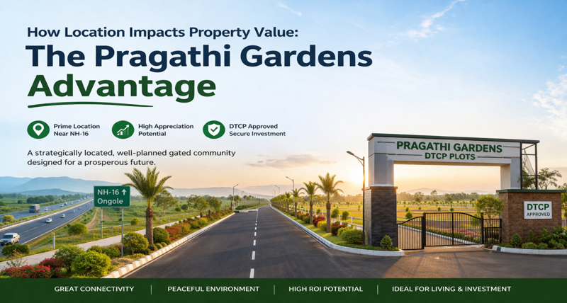 How Location Impacts Property Value: The Pragathi Gardens Advantage