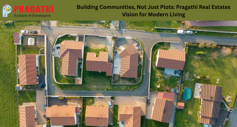 Building Communities, Not Just Plots: Pragathi Real Estates Vision for Modern Living