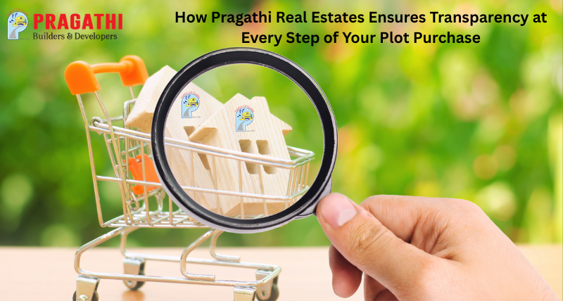 How Pragathi Real Estates Ensures Transparency at Every Step of Your Plot Purchase